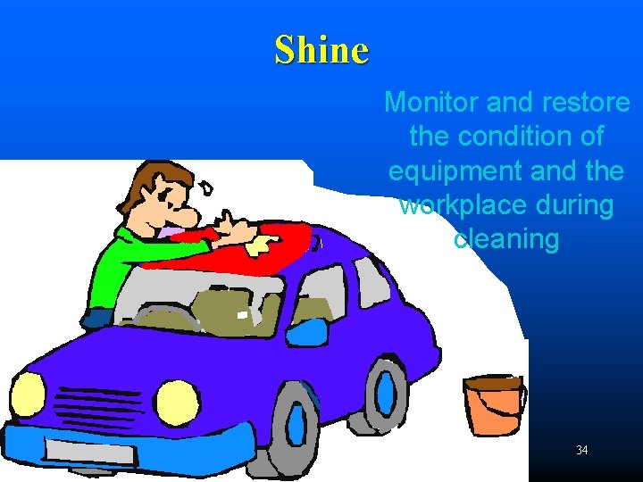 Shine Monitor and restore the condition of equipment and the workplace during cleaning 34