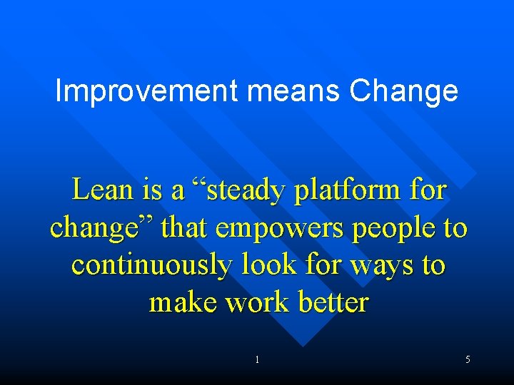 Improvement means Change Lean is a “steady platform for change” that empowers people to