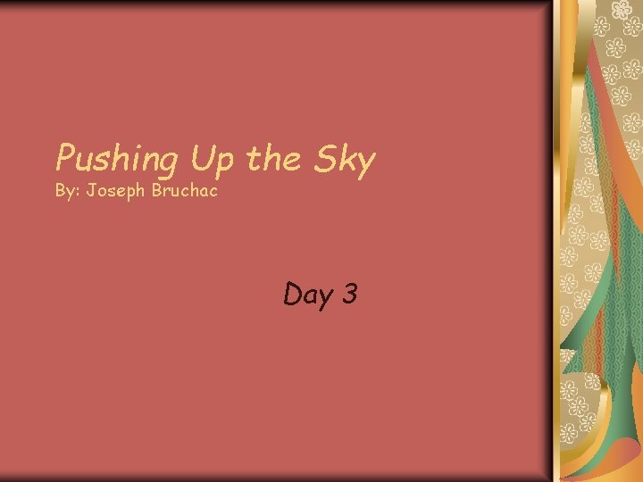 Pushing Up the Sky By: Joseph Bruchac Day 3 