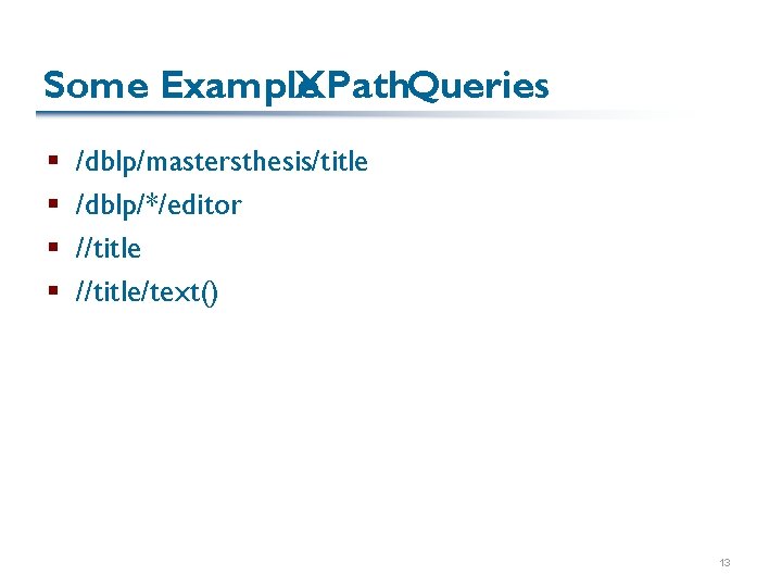 Some Example XPath. Queries § § /dblp/mastersthesis/title /dblp/*/editor //title/text() 13 