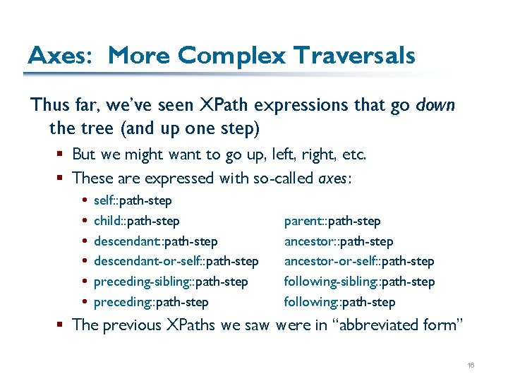 Axes: More Complex Traversals Thus far, we’ve seen XPath expressions that go down the