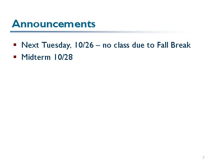 Announcements § Next Tuesday, 10/26 – no class due to Fall Break § Midterm