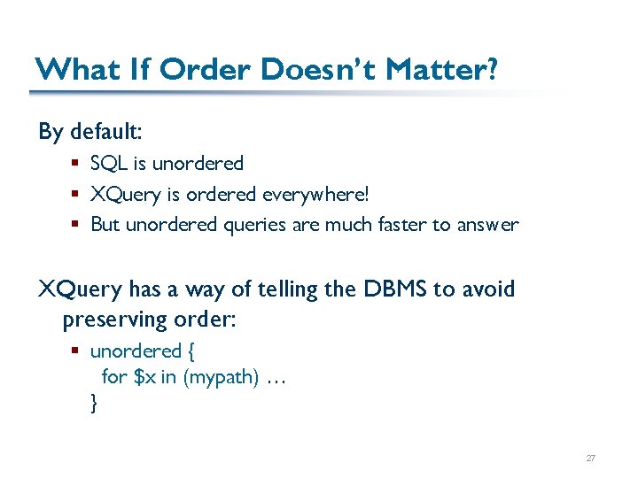 What If Order Doesn’t Matter? By default: § SQL is unordered § XQuery is
