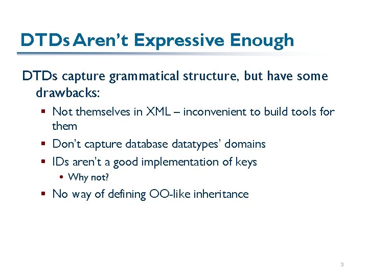 DTDs Aren’t Expressive Enough DTDs capture grammatical structure, but have some drawbacks: § Not