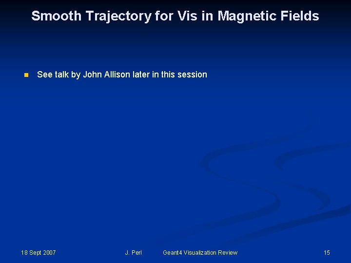 Smooth Trajectory for Vis in Magnetic Fields n See talk by John Allison later
