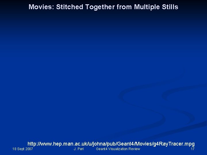 Movies: Stitched Together from Multiple Stills http: //www. hep. man. ac. uk/u/johna/pub/Geant 4/Movies/g 4