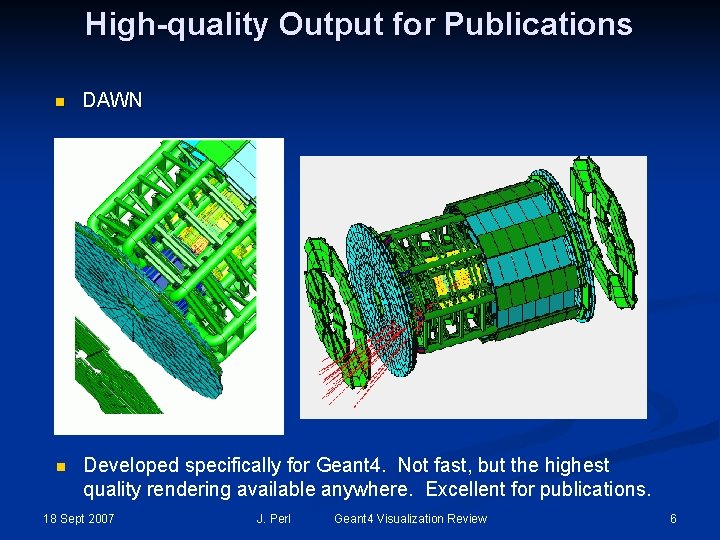 High-quality Output for Publications n DAWN n Developed specifically for Geant 4. Not fast,