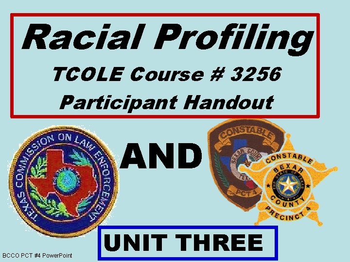 Racial Profiling TCOLE Course # 3256 Participant Handout AND BCCO PCT #4 Power. Point