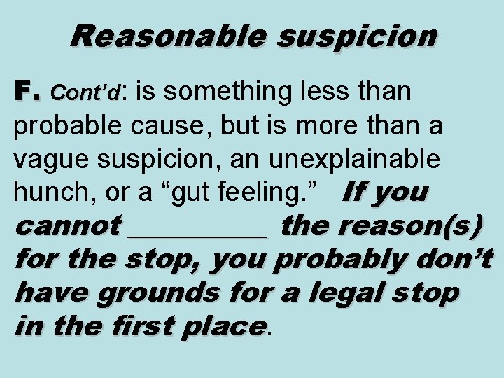 Reasonable suspicion F. Cont’d: is something less than probable cause, but is more than