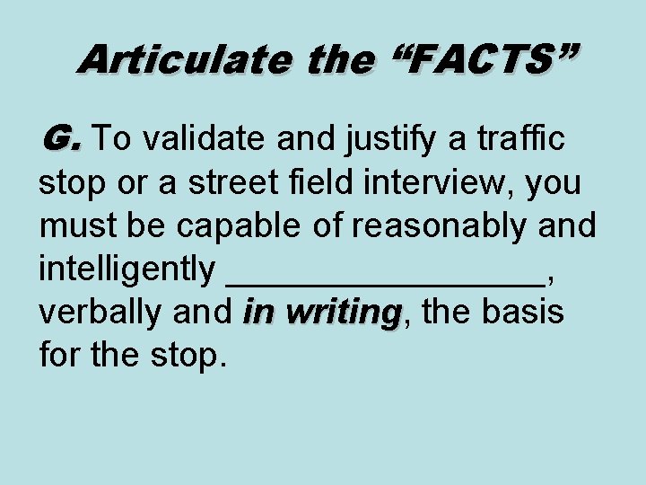 Articulate the “FACTS” G. To validate and justify a traffic stop or a street