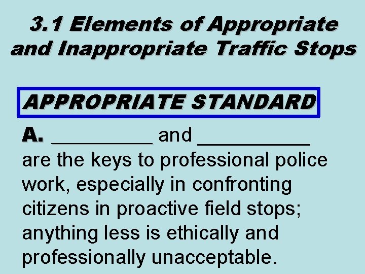 3. 1 Elements of Appropriate and Inappropriate Traffic Stops APPROPRIATE STANDARD A. _____ and