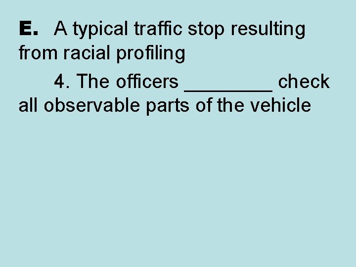 E. A typical traffic stop resulting from racial profiling 4. The officers ____ check