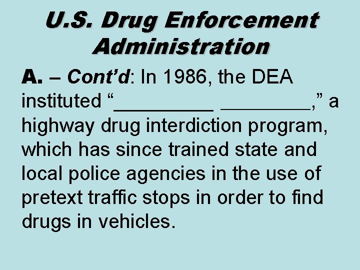 U. S. Drug Enforcement Administration A. – Cont’d: In 1986, the DEA instituted “_____,