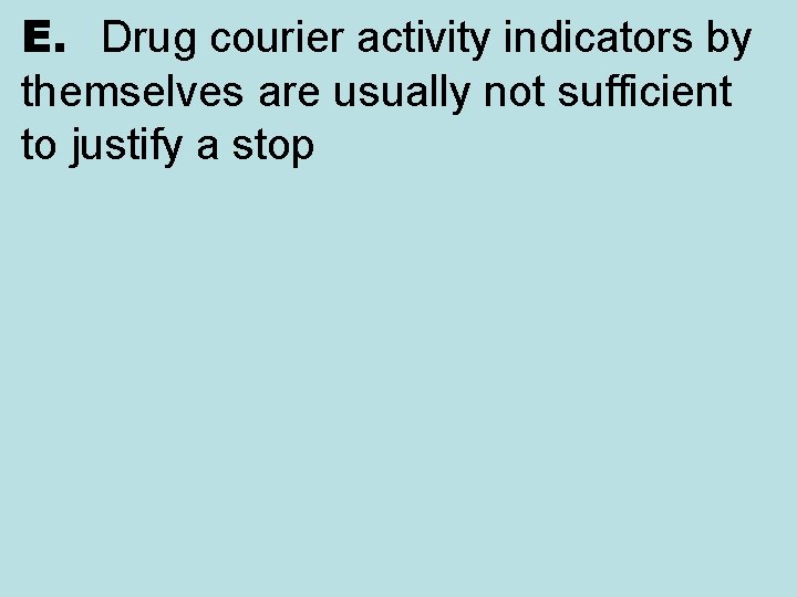 E. Drug courier activity indicators by themselves are usually not sufficient to justify a