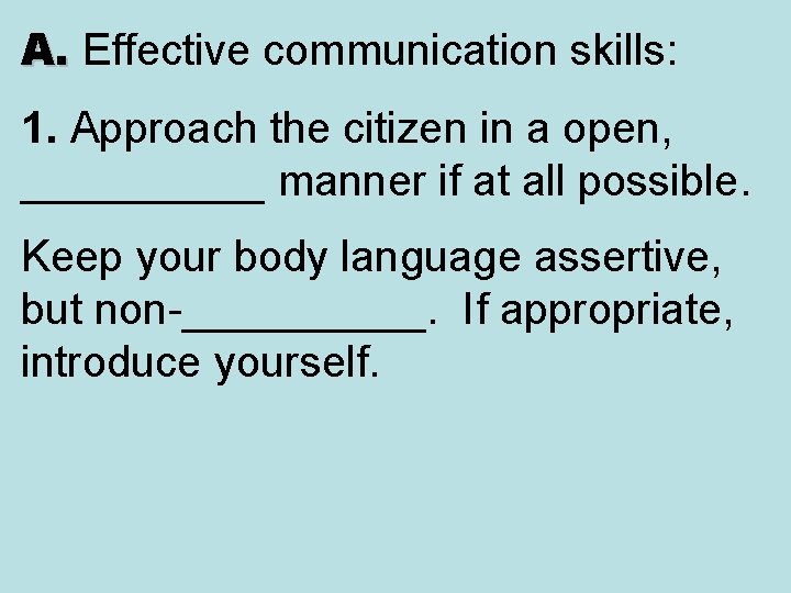 A. Effective communication skills: A. 1. Approach the citizen in a open, _____ manner