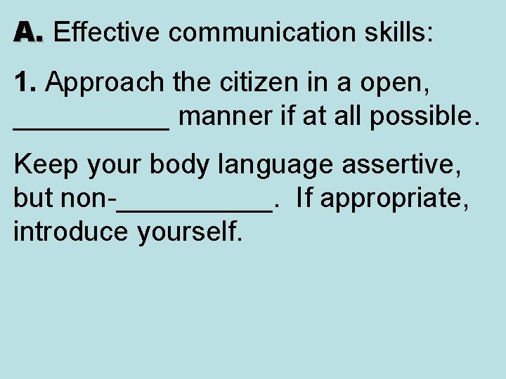 A. Effective communication skills: A. 1. Approach the citizen in a open, _____ manner