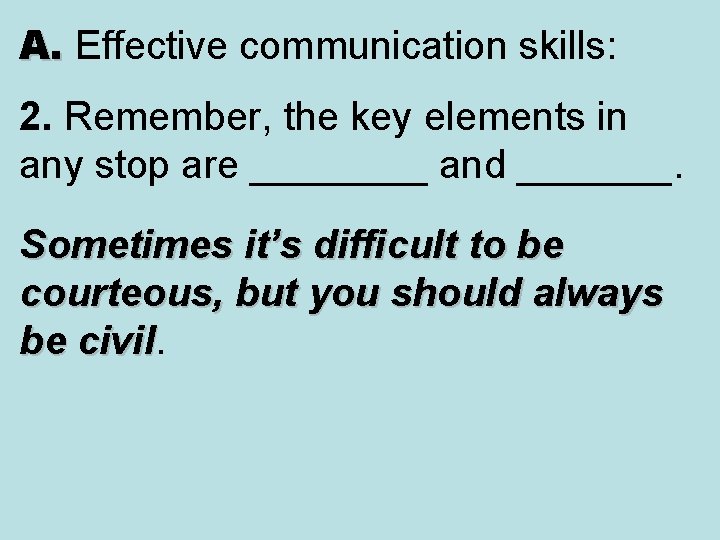 A. Effective communication skills: A. 2. Remember, the key elements in any stop are