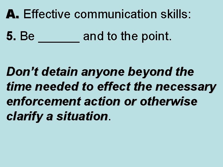 A. Effective communication skills: A. 5. Be ______ and to the point. Don’t detain