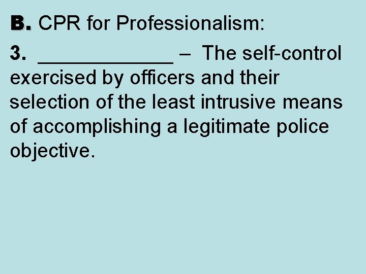 B. CPR for Professionalism: B. 3. ______ – The self-control exercised by officers and