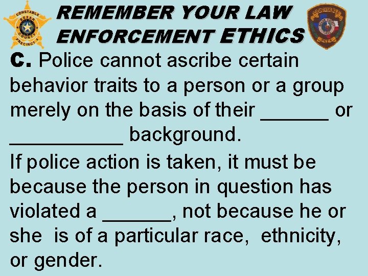 REMEMBER YOUR LAW ENFORCEMENT ETHICS C. Police cannot ascribe certain behavior traits to a