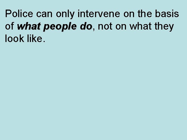 Police can only intervene on the basis of what people do, not on what