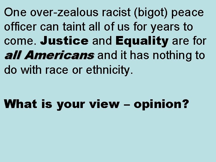 One over-zealous racist (bigot) peace officer can taint all of us for years to