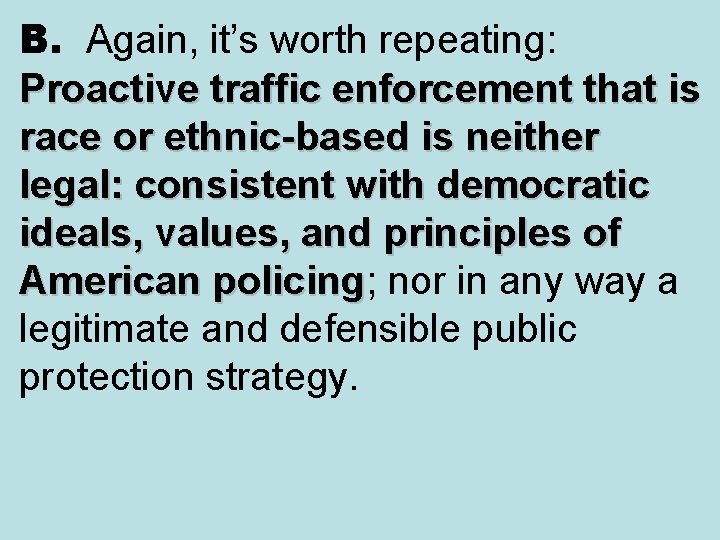 B. Again, it’s worth repeating: Proactive traffic enforcement that is race or ethnic-based is