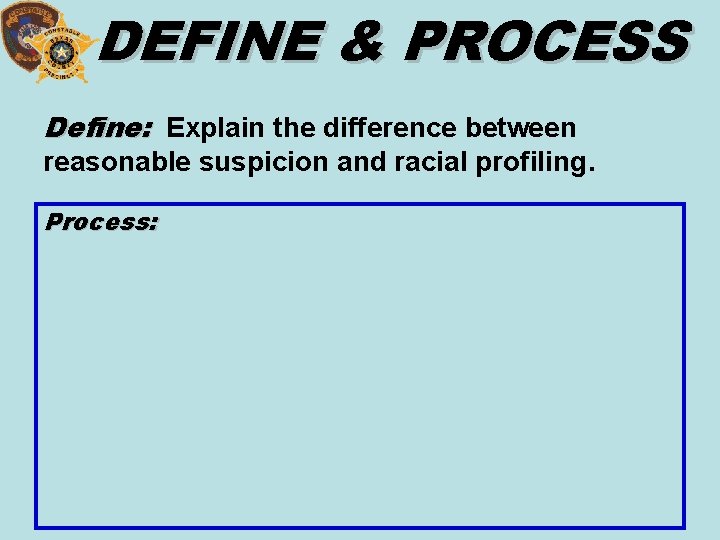 DEFINE & PROCESS Define: Explain the difference between reasonable suspicion and racial profiling. Process: