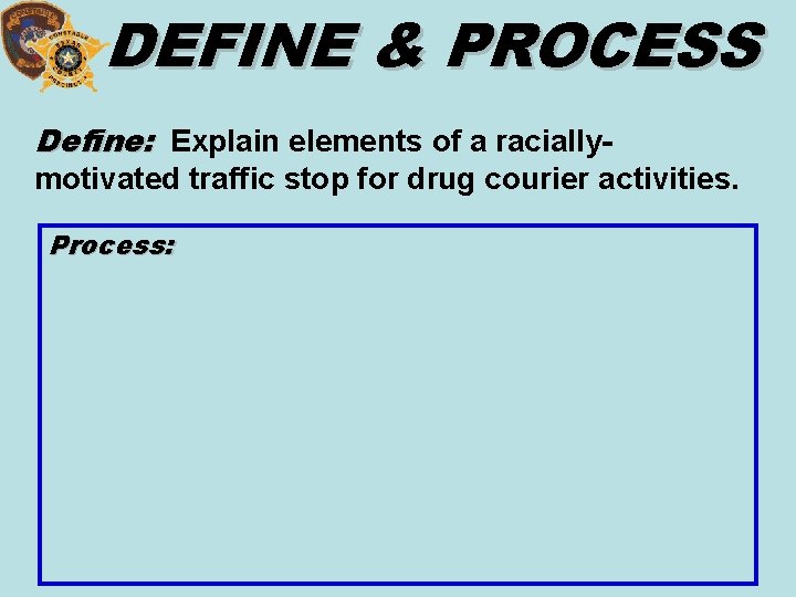 DEFINE & PROCESS Define: Explain elements of a racially- motivated traffic stop for drug