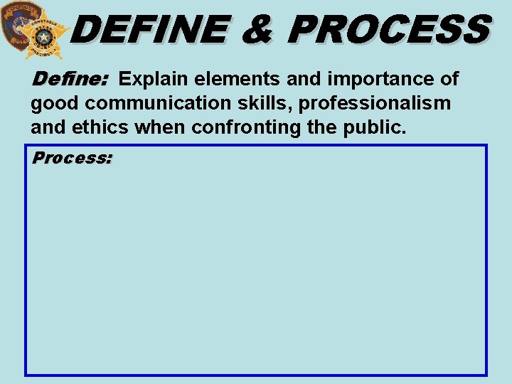 DEFINE & PROCESS Define: Explain elements and importance of good communication skills, professionalism and