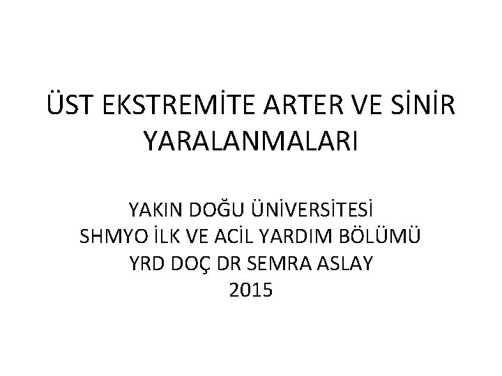 ÜST EKSTREMİTE ARTER VE SİNİR YARALANMALARI YAKIN DOĞU ÜNİVERSİTESİ SHMYO İLK VE ACİL YARDIM