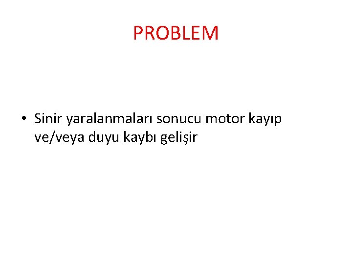 PROBLEM • Sinir yaralanmaları sonucu motor kayıp ve/veya duyu kaybı gelişir 