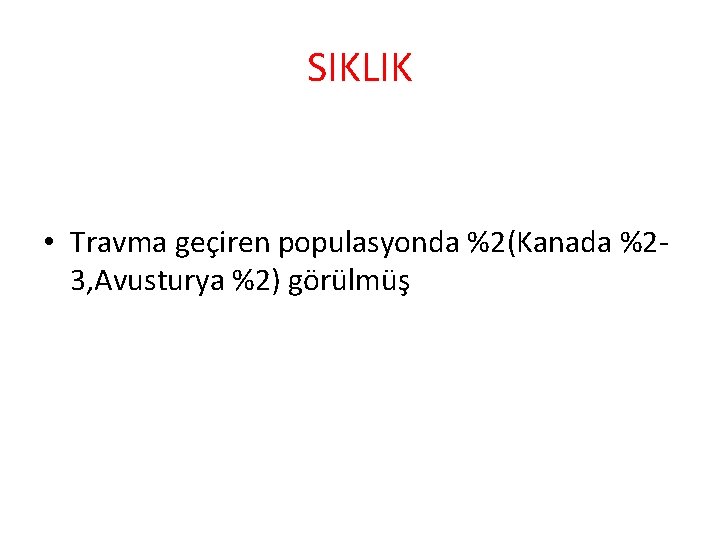 SIKLIK • Travma geçiren populasyonda %2(Kanada %23, Avusturya %2) görülmüş 