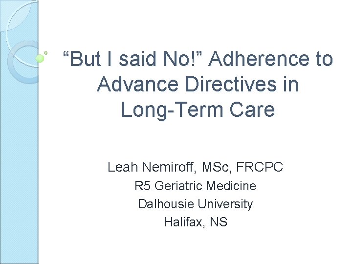 “But I said No!” Adherence to Advance Directives in Long-Term Care Leah Nemiroff, MSc,