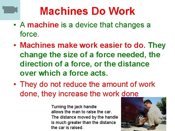 Machines Do Work • A machine is a device that changes a force. •