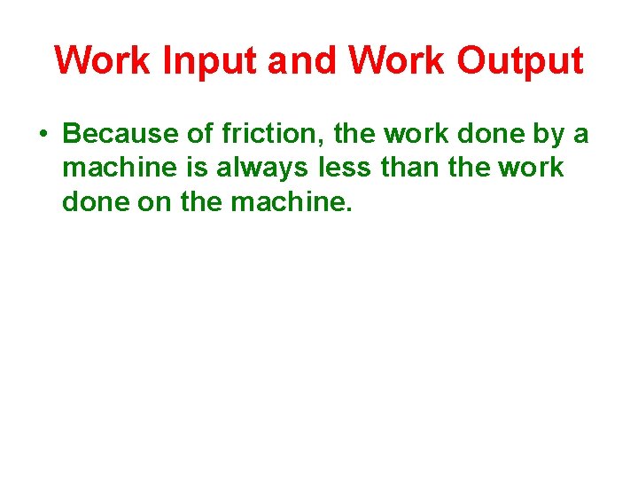Work Input and Work Output • Because of friction, the work done by a