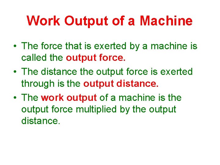 Work Output of a Machine • The force that is exerted by a machine