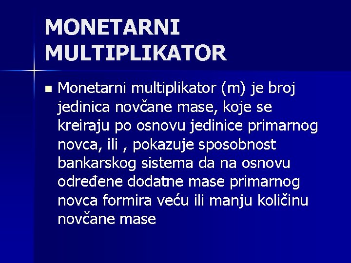 MONETARNI MULTIPLIKATOR n Monetarni multiplikator (m) je broj jedinica novčane mase, koje se kreiraju