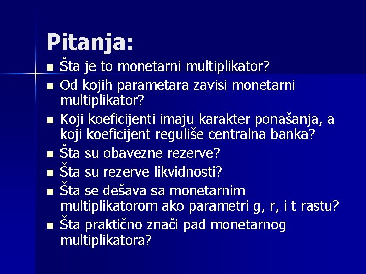 Pitanja: n n n n Šta je to monetarni multiplikator? Od kojih parametara zavisi