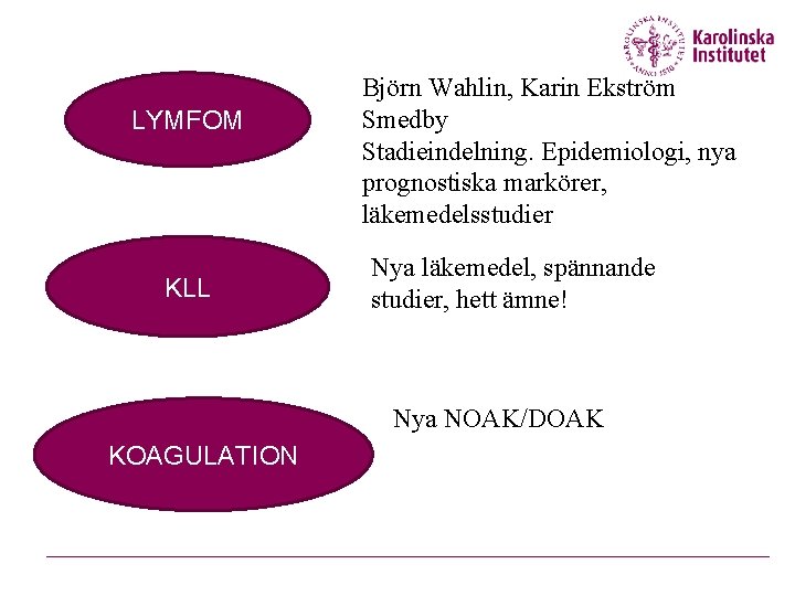 LYMFOM KLL Björn Wahlin, Karin Ekström Smedby Stadieindelning. Epidemiologi, nya prognostiska markörer, läkemedelsstudier Nya LYMFOM KLL Björn Wahlin, Karin Ekström Smedby Stadieindelning. Epidemiologi, nya prognostiska markörer, läkemedelsstudier Nya
