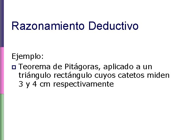 Razonamiento Deductivo Ejemplo: p Teorema de Pitágoras, aplicado a un triángulo rectángulo cuyos catetos