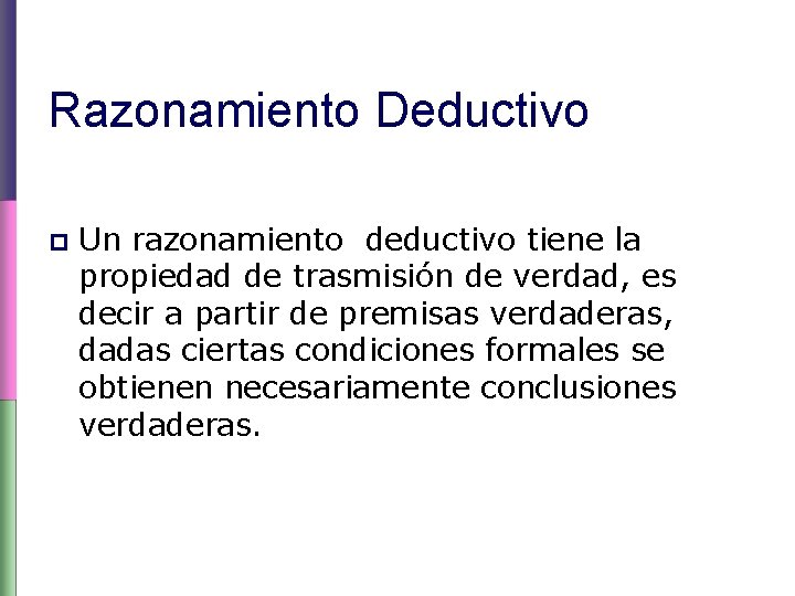 Razonamiento Deductivo p Un razonamiento deductivo tiene la propiedad de trasmisión de verdad, es