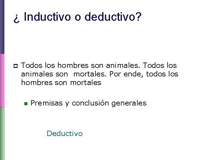 ¿ Inductivo o deductivo? p Todos los hombres son animales. Todos los animales son