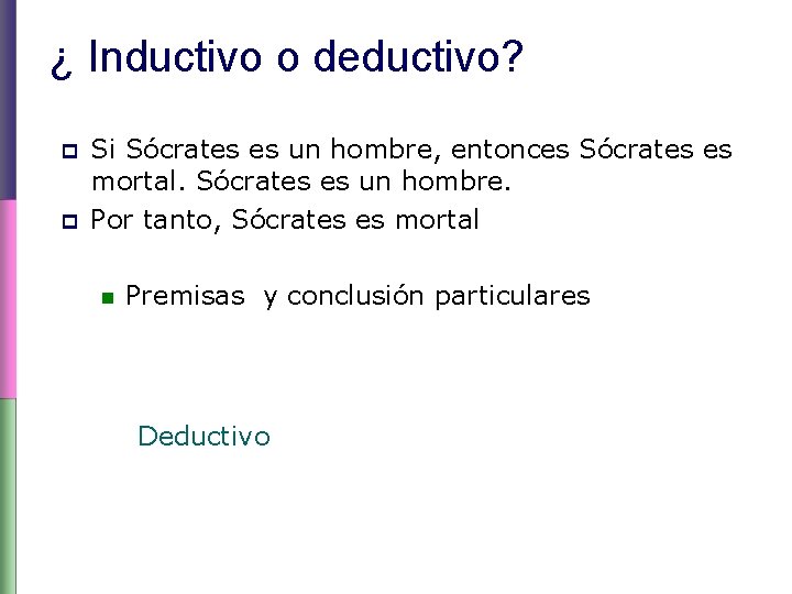 ¿ Inductivo o deductivo? p p Si Sócrates es un hombre, entonces Sócrates es