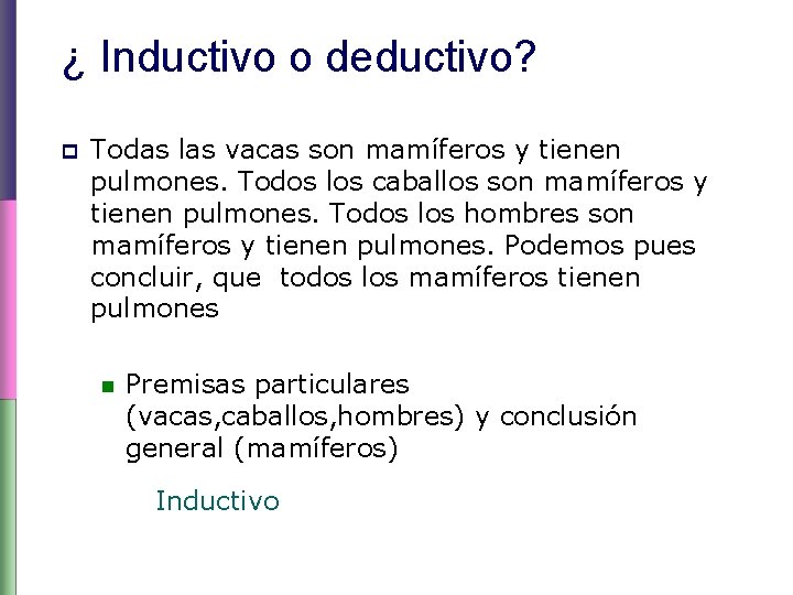 ¿ Inductivo o deductivo? p Todas las vacas son mamíferos y tienen pulmones. Todos