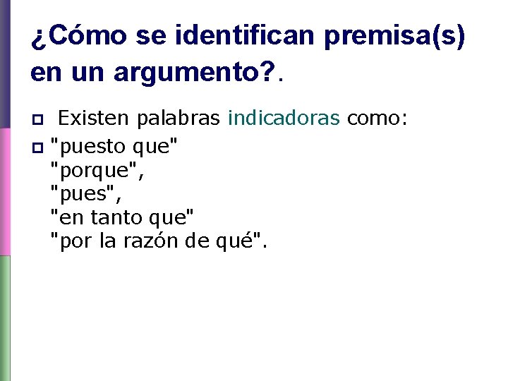 ¿Cómo se identifican premisa(s) en un argumento? . Existen palabras indicadoras como: p "puesto