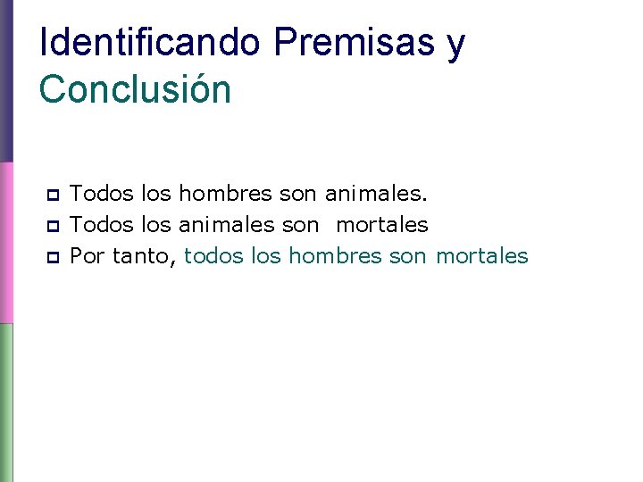 Identificando Premisas y Conclusión p p p Todos los hombres son animales. Todos los