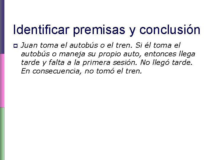 Identificar premisas y conclusión p Juan toma el autobús o el tren. Si él