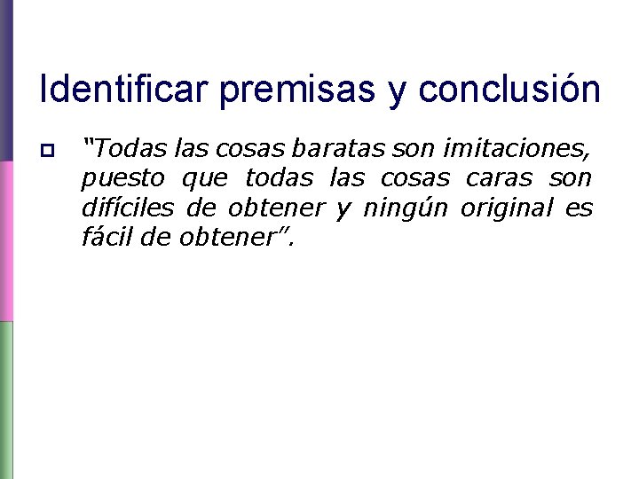 Identificar premisas y conclusión p “Todas las cosas baratas son imitaciones, puesto que todas