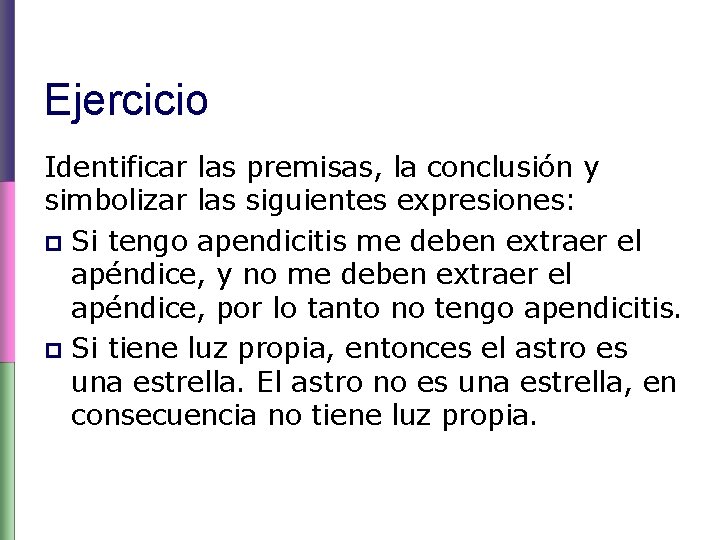 Ejercicio Identificar las premisas, la conclusión y simbolizar las siguientes expresiones: p Si tengo